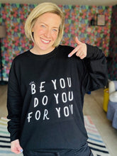 Load image into Gallery viewer, &#39;Just... be you, do you, for you&#39; Sweatshirt - Various Colours