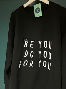 'Just... be you, do you, for you' Sweatshirt - Various Colours