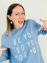 Load image into Gallery viewer, &#39;Just... be you, do you, for you&#39; Sweatshirt - Various Colours