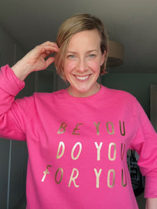'Just... be you, do you, for you' Sweatshirt - Various Colours